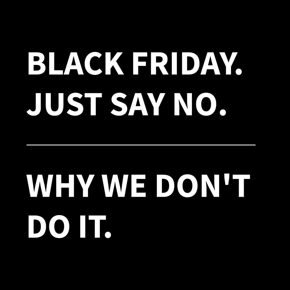 Why We Don't Do Black Friday