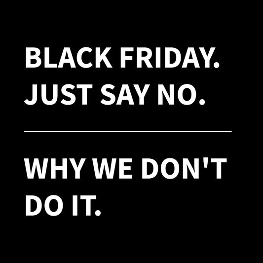 Why We Don't Do Black Friday